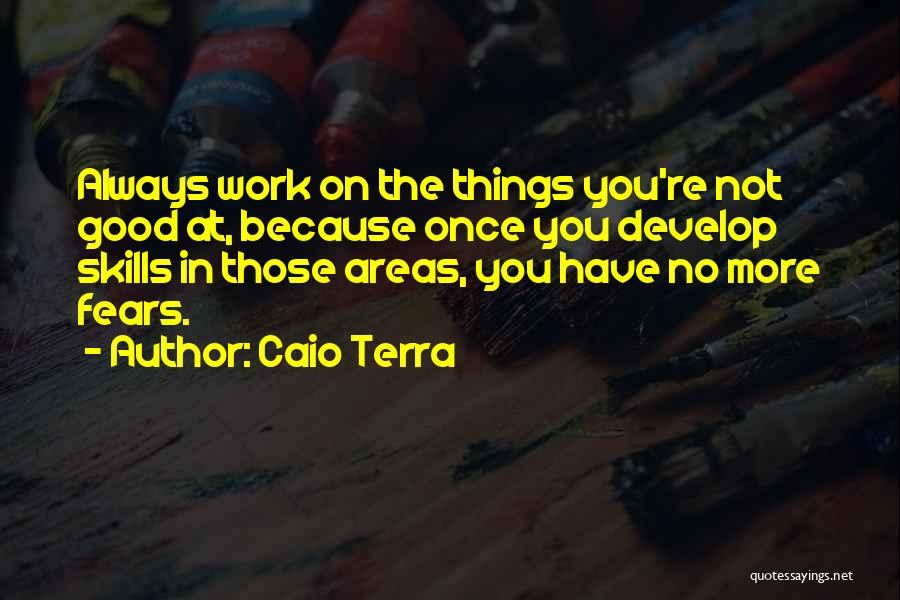 Caio Terra Quotes: Always Work On The Things You're Not Good At, Because Once You Develop Skills In Those Areas, You Have No