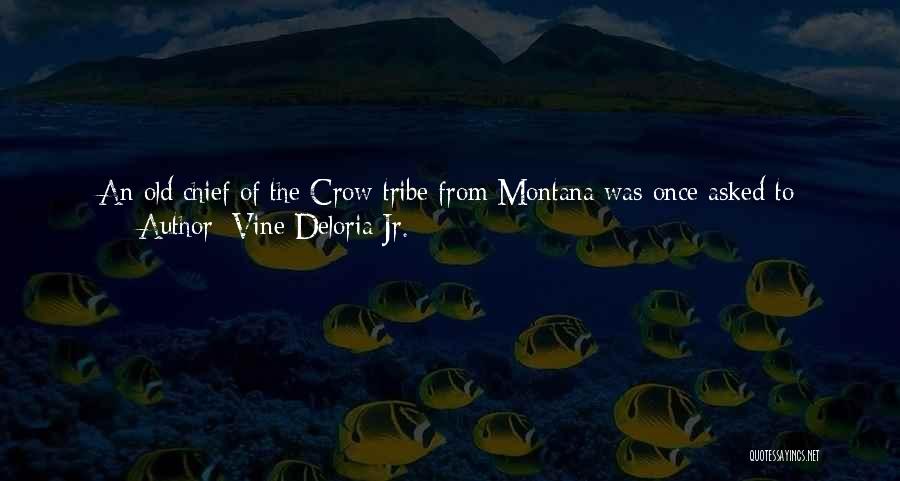 Vine Deloria Jr. Quotes: An Old Chief Of The Crow Tribe From Montana Was Once Asked To Describe The Difference Between His Tribe And
