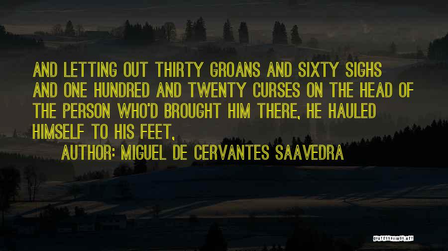 Miguel De Cervantes Saavedra Quotes: And Letting Out Thirty Groans And Sixty Sighs And One Hundred And Twenty Curses On The Head Of The Person