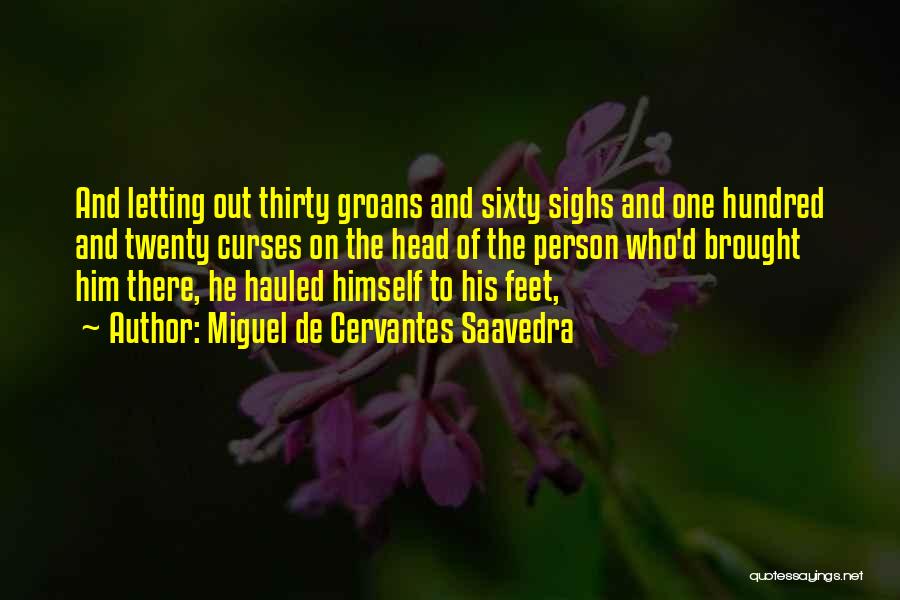 Miguel De Cervantes Saavedra Quotes: And Letting Out Thirty Groans And Sixty Sighs And One Hundred And Twenty Curses On The Head Of The Person