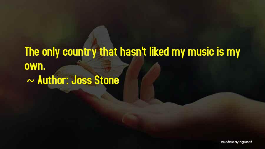 Joss Stone Quotes: The Only Country That Hasn't Liked My Music Is My Own.