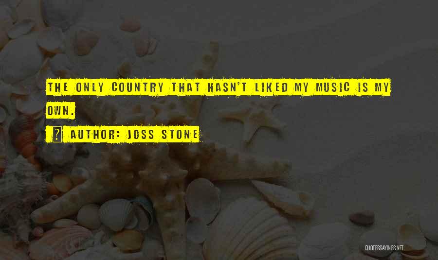 Joss Stone Quotes: The Only Country That Hasn't Liked My Music Is My Own.