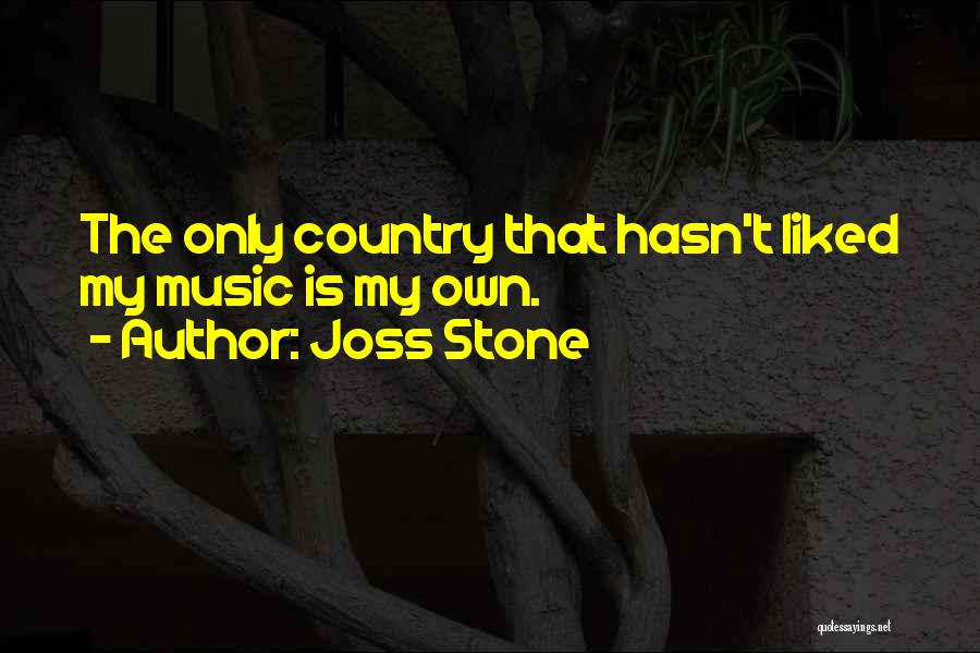 Joss Stone Quotes: The Only Country That Hasn't Liked My Music Is My Own.