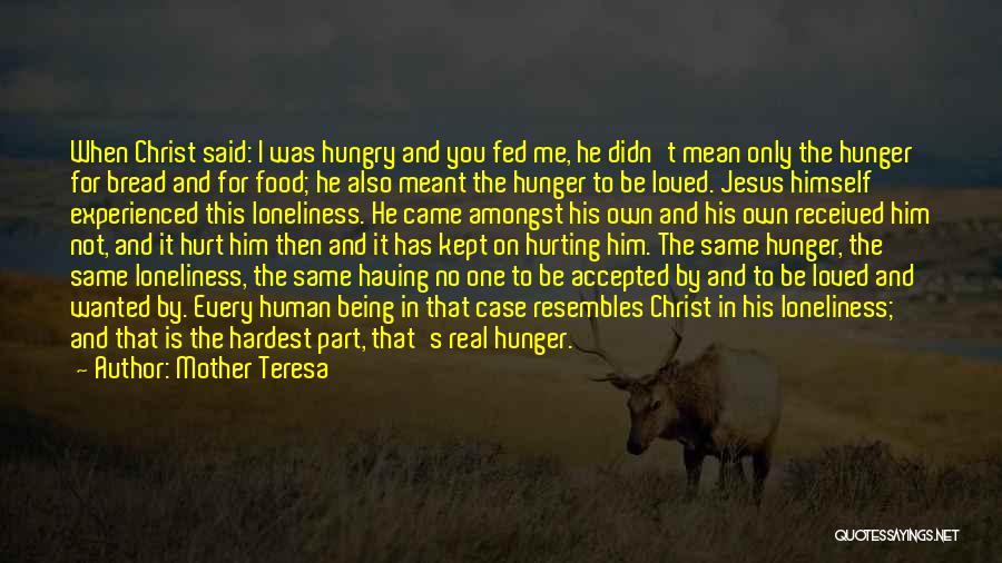 Mother Teresa Quotes: When Christ Said: I Was Hungry And You Fed Me, He Didn't Mean Only The Hunger For Bread And For