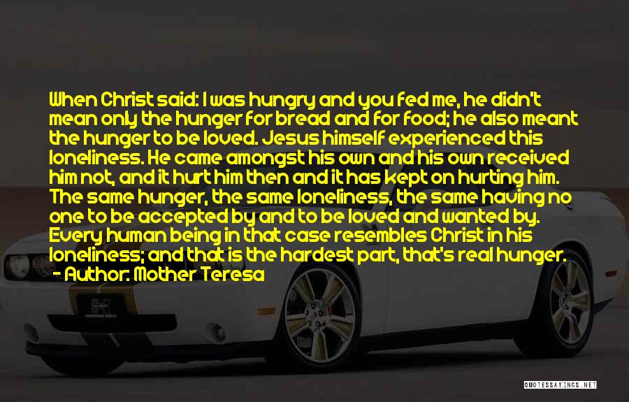 Mother Teresa Quotes: When Christ Said: I Was Hungry And You Fed Me, He Didn't Mean Only The Hunger For Bread And For