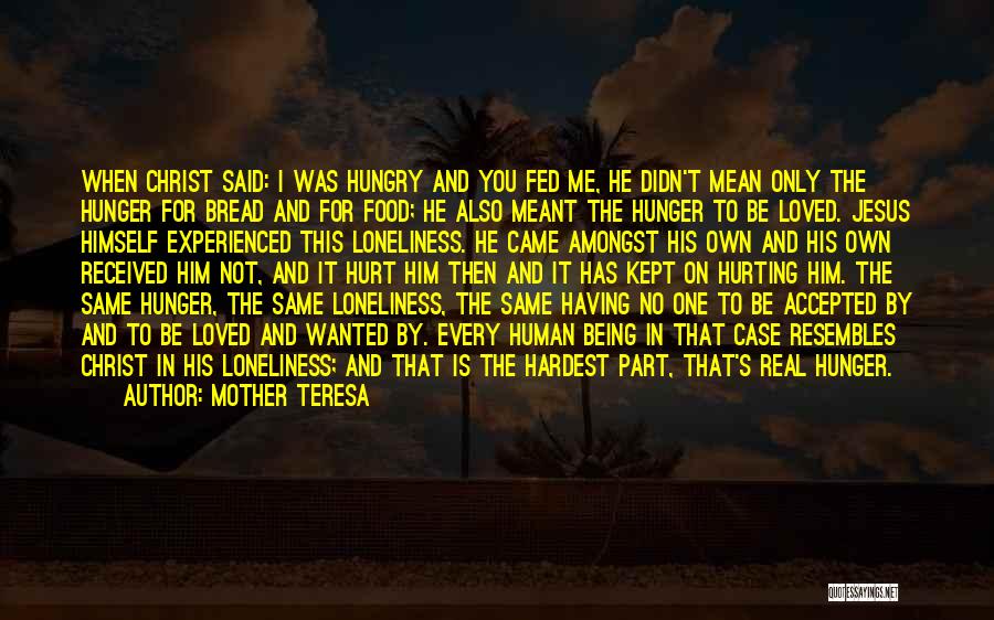 Mother Teresa Quotes: When Christ Said: I Was Hungry And You Fed Me, He Didn't Mean Only The Hunger For Bread And For