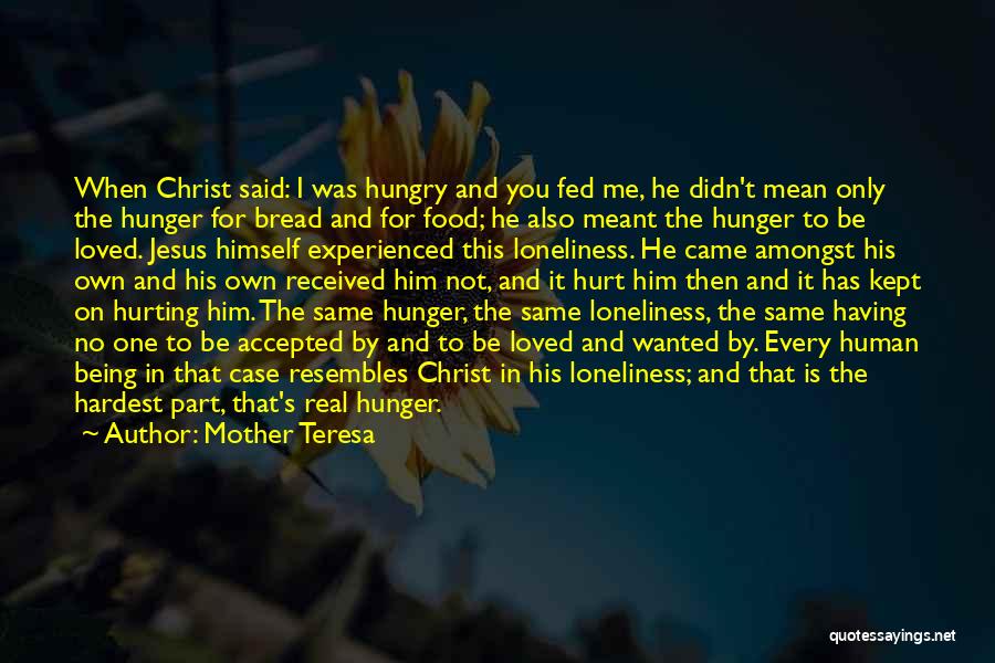 Mother Teresa Quotes: When Christ Said: I Was Hungry And You Fed Me, He Didn't Mean Only The Hunger For Bread And For