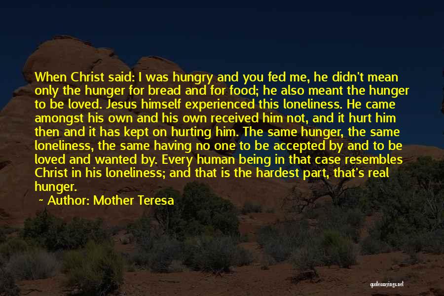 Mother Teresa Quotes: When Christ Said: I Was Hungry And You Fed Me, He Didn't Mean Only The Hunger For Bread And For