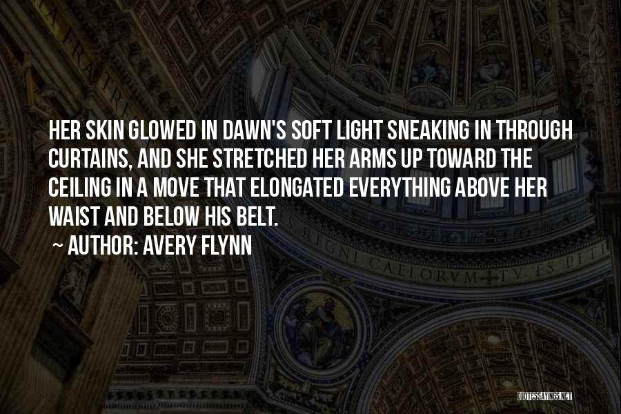 Avery Flynn Quotes: Her Skin Glowed In Dawn's Soft Light Sneaking In Through Curtains, And She Stretched Her Arms Up Toward The Ceiling