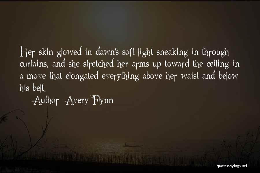 Avery Flynn Quotes: Her Skin Glowed In Dawn's Soft Light Sneaking In Through Curtains, And She Stretched Her Arms Up Toward The Ceiling