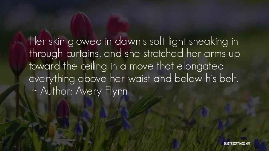 Avery Flynn Quotes: Her Skin Glowed In Dawn's Soft Light Sneaking In Through Curtains, And She Stretched Her Arms Up Toward The Ceiling