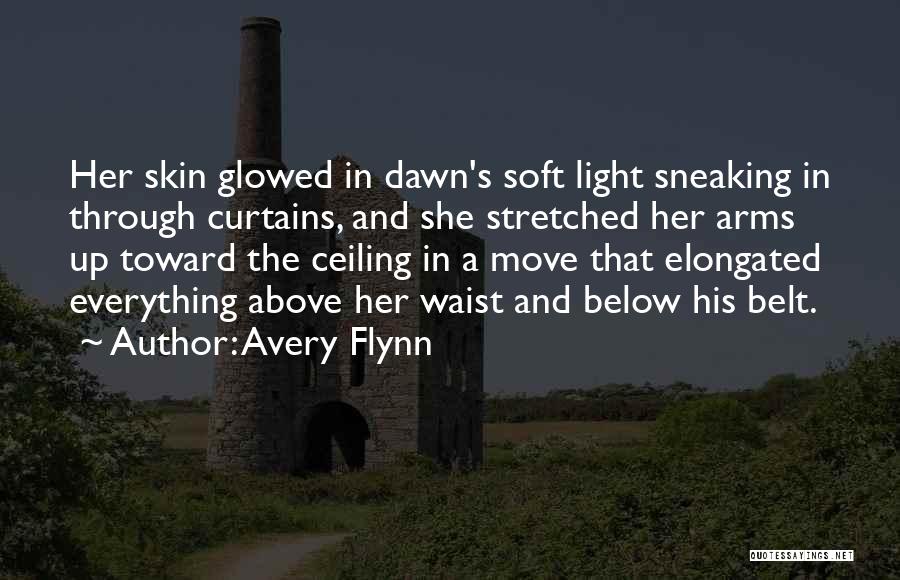 Avery Flynn Quotes: Her Skin Glowed In Dawn's Soft Light Sneaking In Through Curtains, And She Stretched Her Arms Up Toward The Ceiling