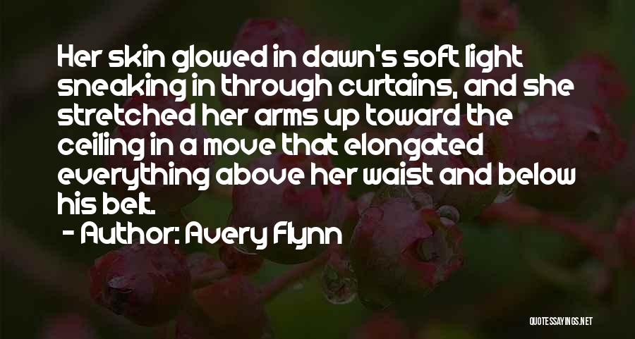 Avery Flynn Quotes: Her Skin Glowed In Dawn's Soft Light Sneaking In Through Curtains, And She Stretched Her Arms Up Toward The Ceiling