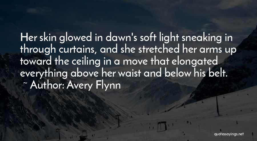 Avery Flynn Quotes: Her Skin Glowed In Dawn's Soft Light Sneaking In Through Curtains, And She Stretched Her Arms Up Toward The Ceiling