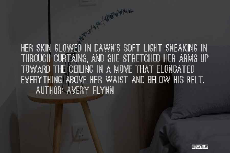 Avery Flynn Quotes: Her Skin Glowed In Dawn's Soft Light Sneaking In Through Curtains, And She Stretched Her Arms Up Toward The Ceiling