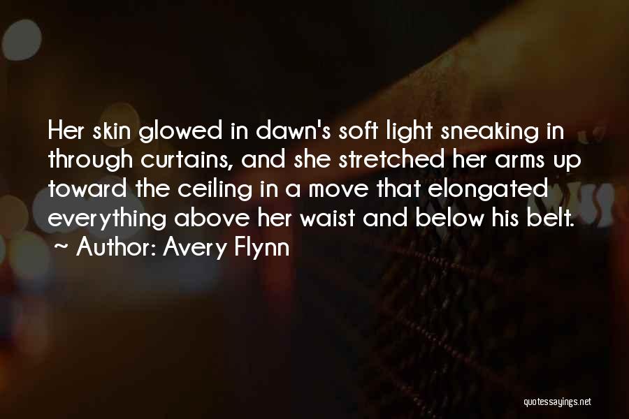 Avery Flynn Quotes: Her Skin Glowed In Dawn's Soft Light Sneaking In Through Curtains, And She Stretched Her Arms Up Toward The Ceiling