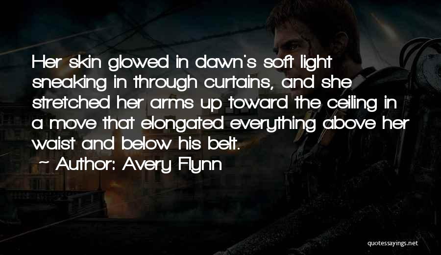 Avery Flynn Quotes: Her Skin Glowed In Dawn's Soft Light Sneaking In Through Curtains, And She Stretched Her Arms Up Toward The Ceiling