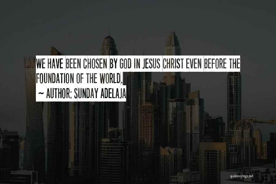 Sunday Adelaja Quotes: We Have Been Chosen By God In Jesus Christ Even Before The Foundation Of The World.