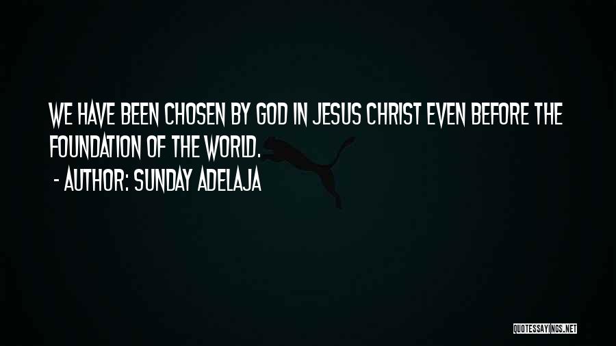 Sunday Adelaja Quotes: We Have Been Chosen By God In Jesus Christ Even Before The Foundation Of The World.