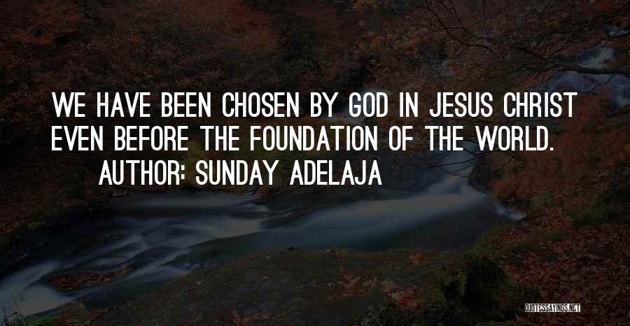Sunday Adelaja Quotes: We Have Been Chosen By God In Jesus Christ Even Before The Foundation Of The World.
