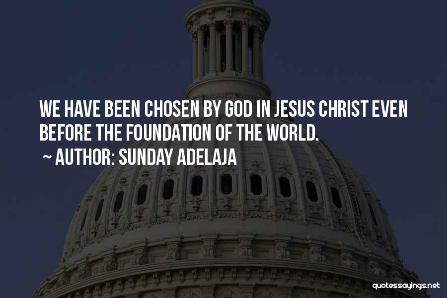 Sunday Adelaja Quotes: We Have Been Chosen By God In Jesus Christ Even Before The Foundation Of The World.
