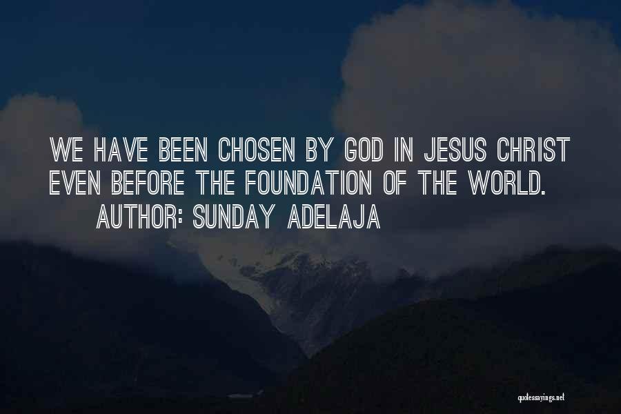 Sunday Adelaja Quotes: We Have Been Chosen By God In Jesus Christ Even Before The Foundation Of The World.