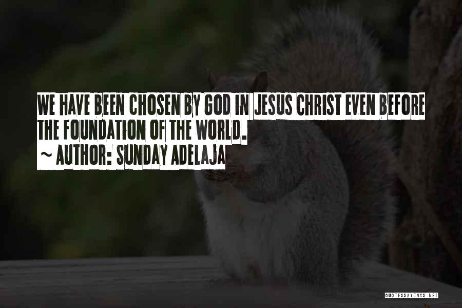 Sunday Adelaja Quotes: We Have Been Chosen By God In Jesus Christ Even Before The Foundation Of The World.