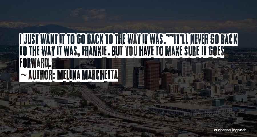 Melina Marchetta Quotes: I Just Want It To Go Back To The Way It Was.it'll Never Go Back To The Way It Was,