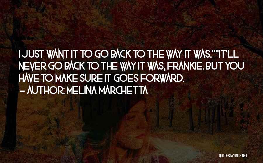 Melina Marchetta Quotes: I Just Want It To Go Back To The Way It Was.it'll Never Go Back To The Way It Was,