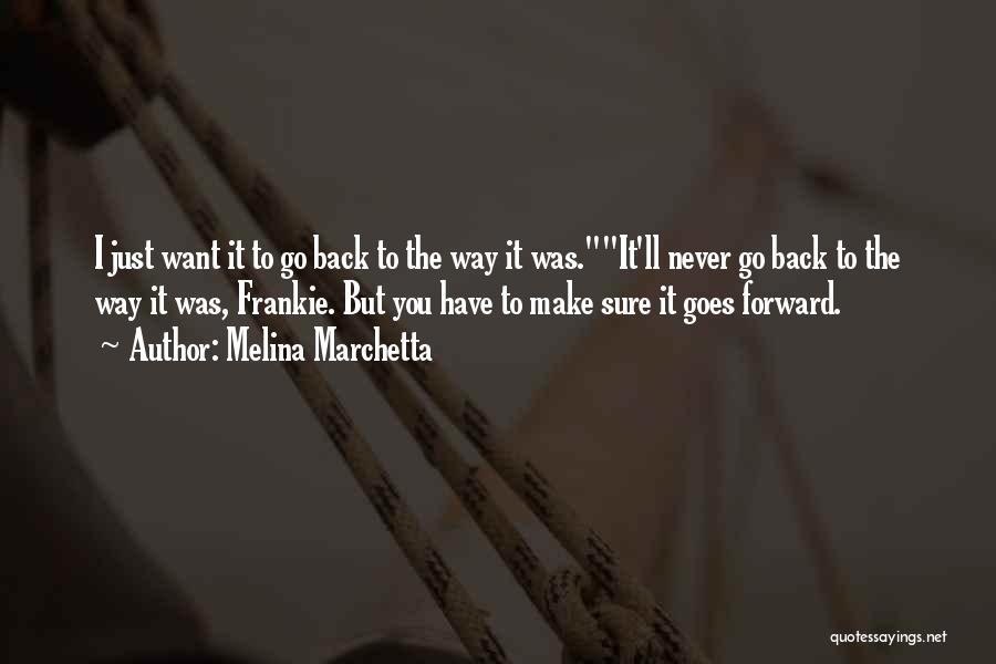 Melina Marchetta Quotes: I Just Want It To Go Back To The Way It Was.it'll Never Go Back To The Way It Was,