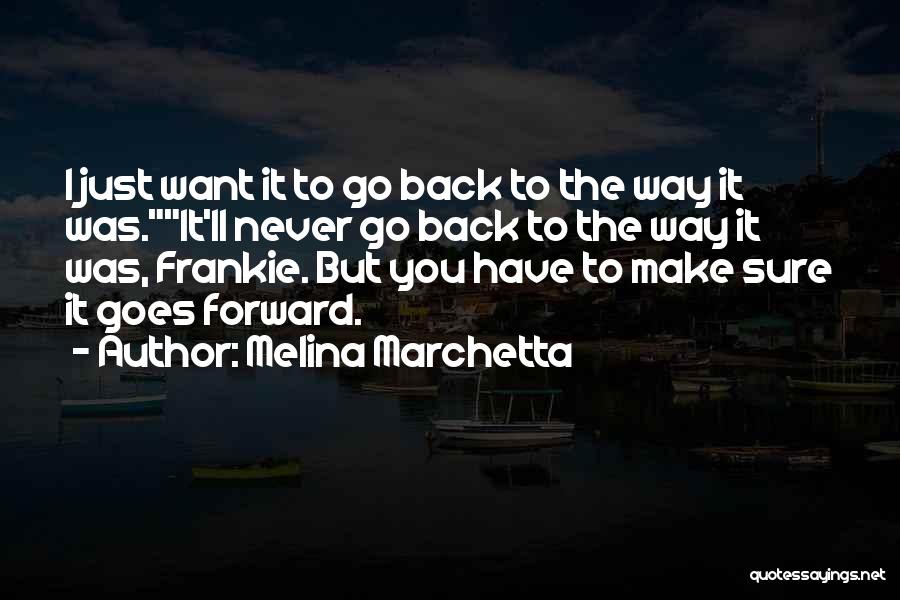 Melina Marchetta Quotes: I Just Want It To Go Back To The Way It Was.it'll Never Go Back To The Way It Was,