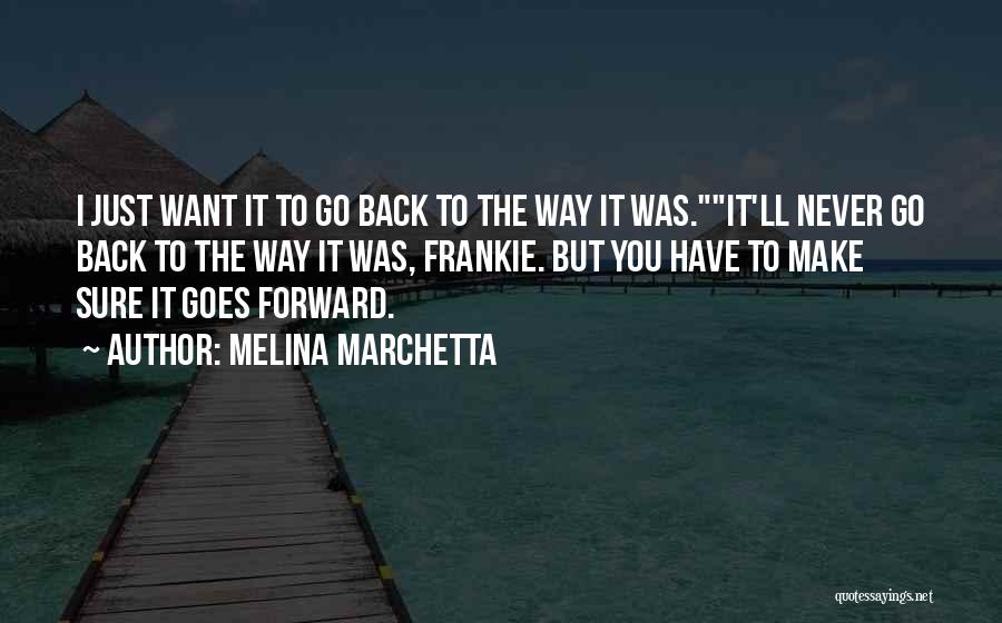 Melina Marchetta Quotes: I Just Want It To Go Back To The Way It Was.it'll Never Go Back To The Way It Was,