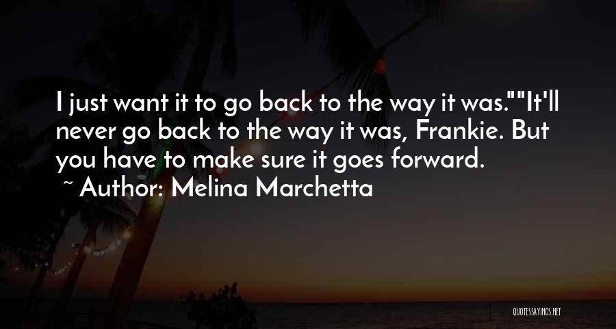 Melina Marchetta Quotes: I Just Want It To Go Back To The Way It Was.it'll Never Go Back To The Way It Was,