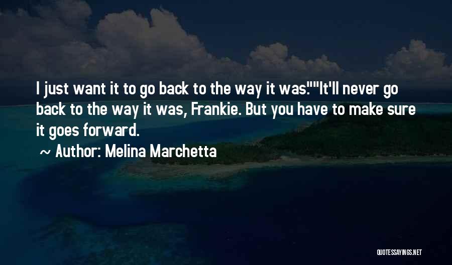 Melina Marchetta Quotes: I Just Want It To Go Back To The Way It Was.it'll Never Go Back To The Way It Was,