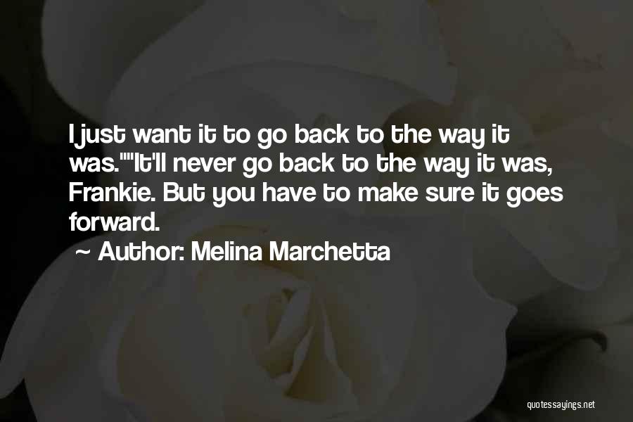 Melina Marchetta Quotes: I Just Want It To Go Back To The Way It Was.it'll Never Go Back To The Way It Was,