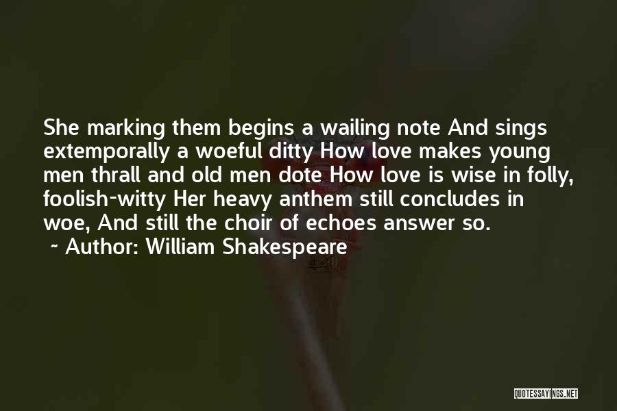 William Shakespeare Quotes: She Marking Them Begins A Wailing Note And Sings Extemporally A Woeful Ditty How Love Makes Young Men Thrall And