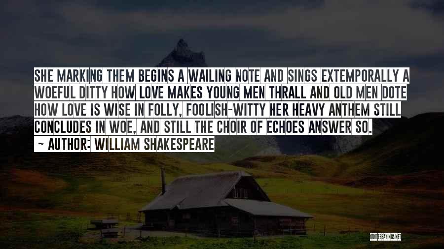 William Shakespeare Quotes: She Marking Them Begins A Wailing Note And Sings Extemporally A Woeful Ditty How Love Makes Young Men Thrall And