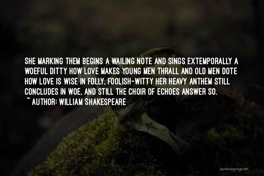 William Shakespeare Quotes: She Marking Them Begins A Wailing Note And Sings Extemporally A Woeful Ditty How Love Makes Young Men Thrall And