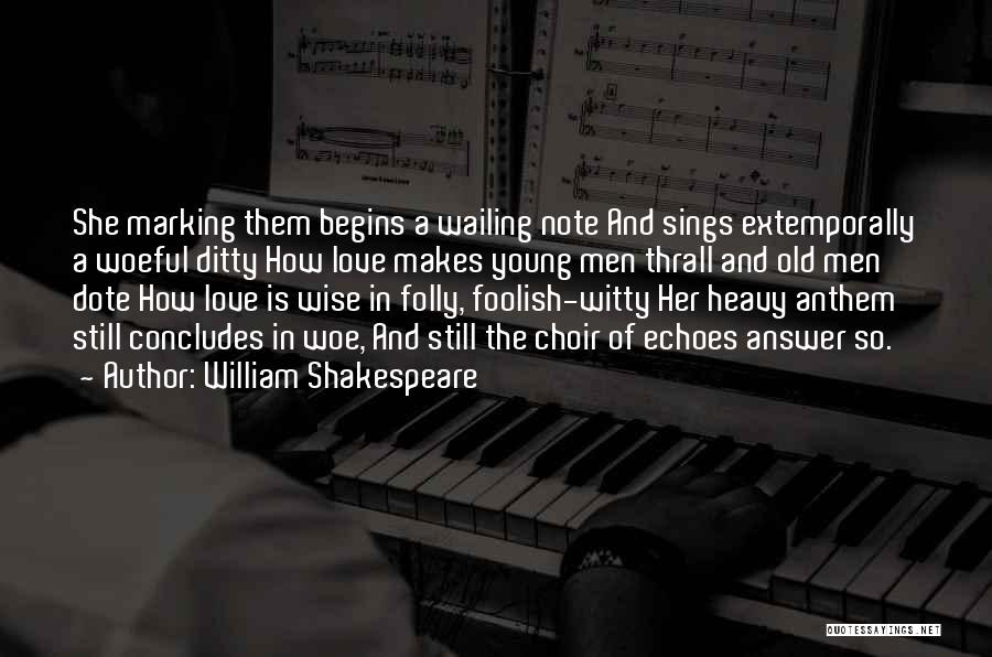 William Shakespeare Quotes: She Marking Them Begins A Wailing Note And Sings Extemporally A Woeful Ditty How Love Makes Young Men Thrall And