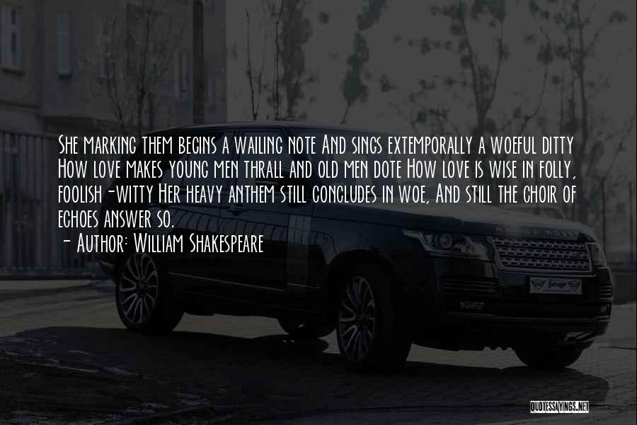 William Shakespeare Quotes: She Marking Them Begins A Wailing Note And Sings Extemporally A Woeful Ditty How Love Makes Young Men Thrall And