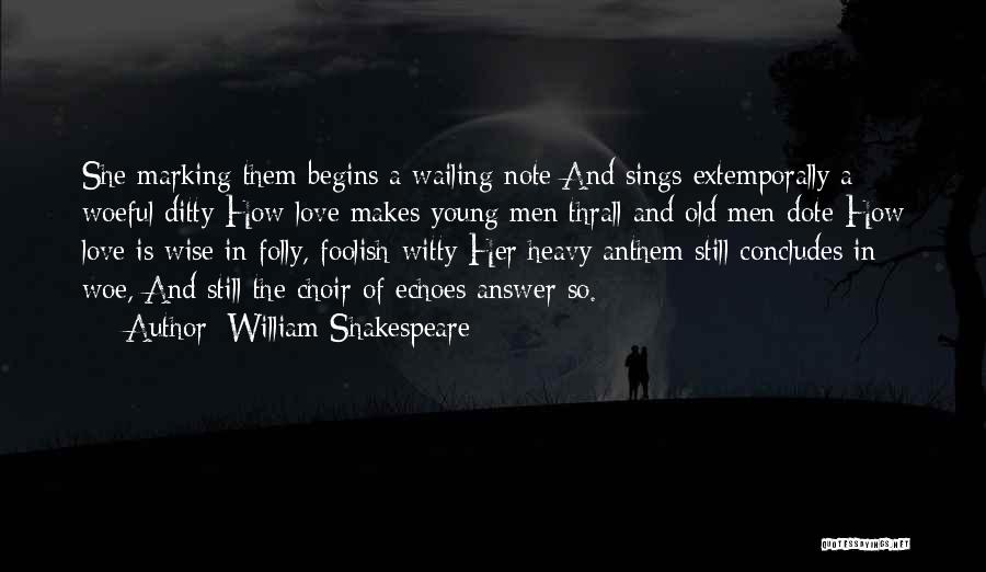 William Shakespeare Quotes: She Marking Them Begins A Wailing Note And Sings Extemporally A Woeful Ditty How Love Makes Young Men Thrall And