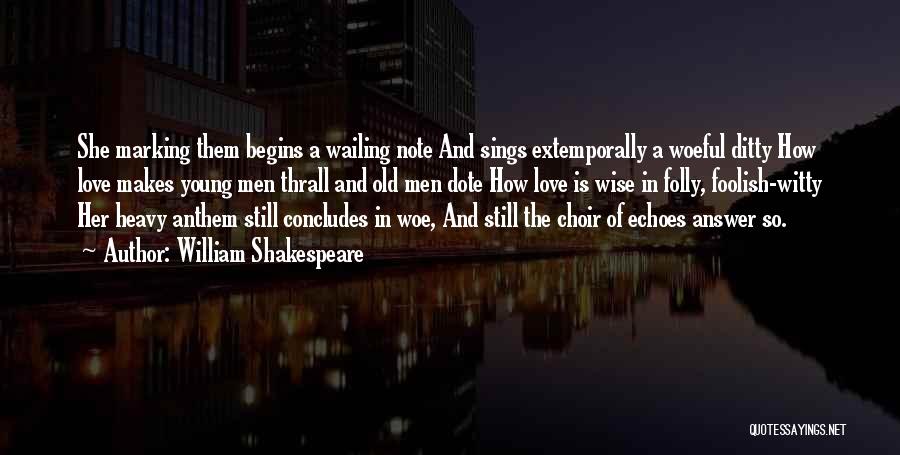 William Shakespeare Quotes: She Marking Them Begins A Wailing Note And Sings Extemporally A Woeful Ditty How Love Makes Young Men Thrall And