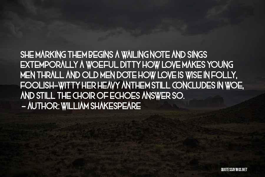 William Shakespeare Quotes: She Marking Them Begins A Wailing Note And Sings Extemporally A Woeful Ditty How Love Makes Young Men Thrall And