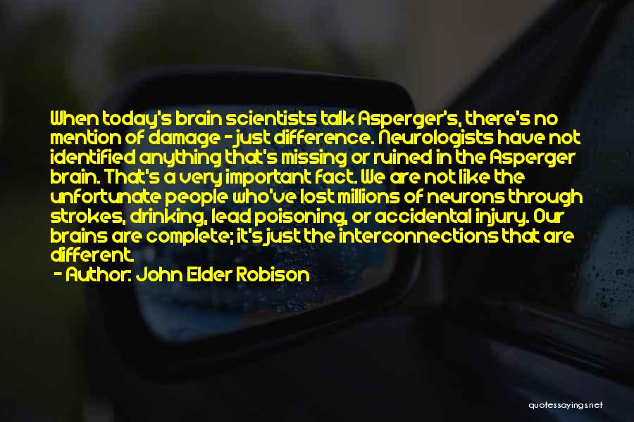 John Elder Robison Quotes: When Today's Brain Scientists Talk Asperger's, There's No Mention Of Damage - Just Difference. Neurologists Have Not Identified Anything That's