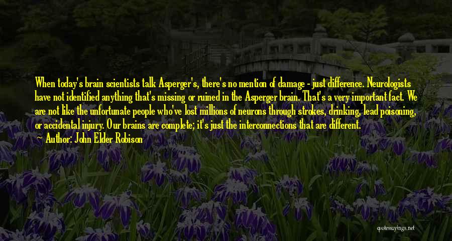 John Elder Robison Quotes: When Today's Brain Scientists Talk Asperger's, There's No Mention Of Damage - Just Difference. Neurologists Have Not Identified Anything That's