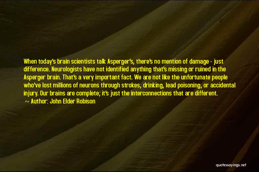 John Elder Robison Quotes: When Today's Brain Scientists Talk Asperger's, There's No Mention Of Damage - Just Difference. Neurologists Have Not Identified Anything That's