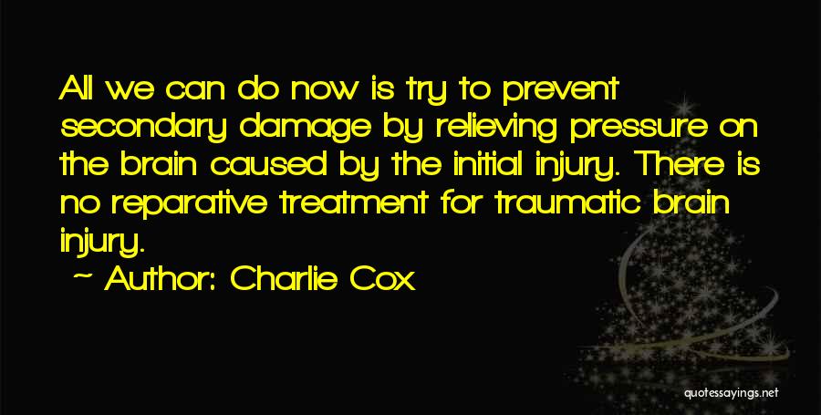 Charlie Cox Quotes: All We Can Do Now Is Try To Prevent Secondary Damage By Relieving Pressure On The Brain Caused By The