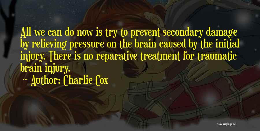 Charlie Cox Quotes: All We Can Do Now Is Try To Prevent Secondary Damage By Relieving Pressure On The Brain Caused By The