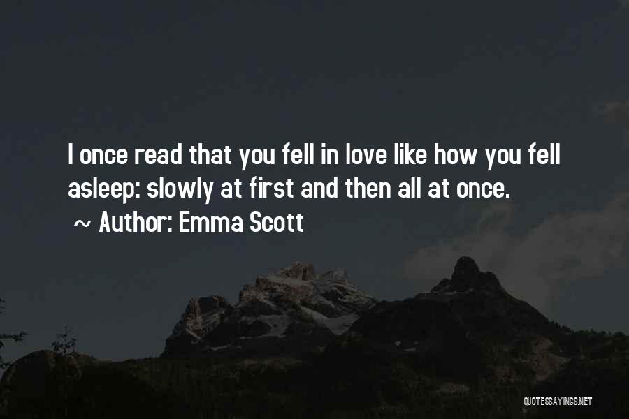 Emma Scott Quotes: I Once Read That You Fell In Love Like How You Fell Asleep: Slowly At First And Then All At