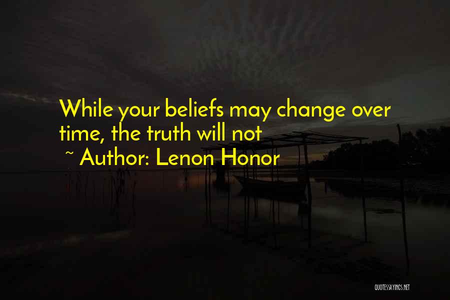 Lenon Honor Quotes: While Your Beliefs May Change Over Time, The Truth Will Not